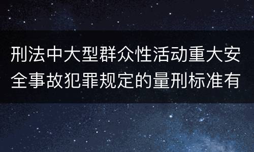 刑法中大型群众性活动重大安全事故犯罪规定的量刑标准有哪些