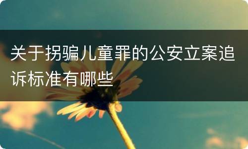 关于拐骗儿童罪的公安立案追诉标准有哪些