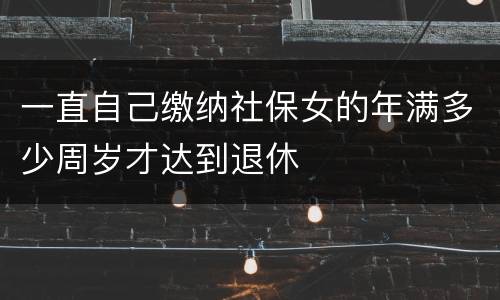 一直自己缴纳社保女的年满多少周岁才达到退休