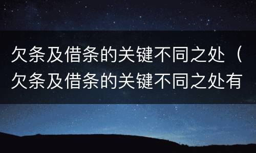 欠条及借条的关键不同之处（欠条及借条的关键不同之处有哪些）