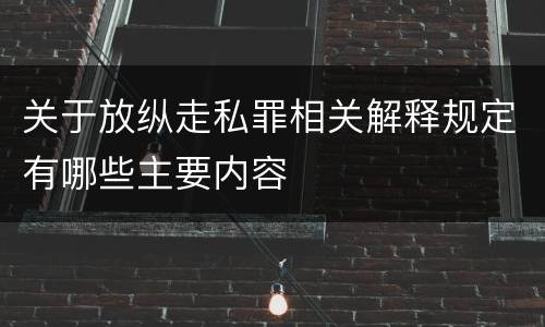 关于放纵走私罪相关解释规定有哪些主要内容