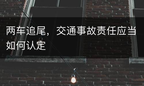 两车追尾，交通事故责任应当如何认定