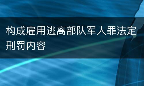 构成雇用逃离部队军人罪法定刑罚内容
