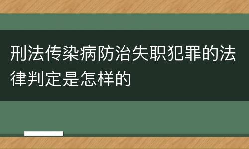刑法传染病防治失职犯罪的法律判定是怎样的