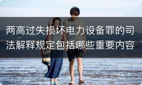 两高过失损坏电力设备罪的司法解释规定包括哪些重要内容