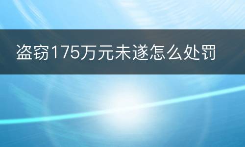  盗窃175万元未遂怎么处罚