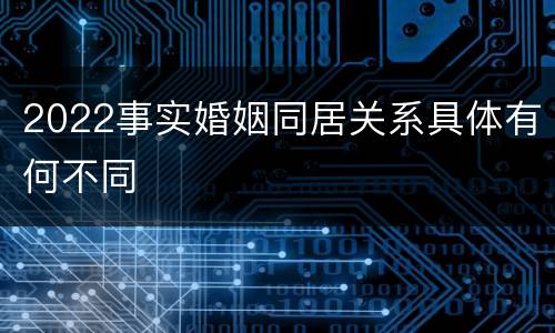 2022事实婚姻同居关系具体有何不同