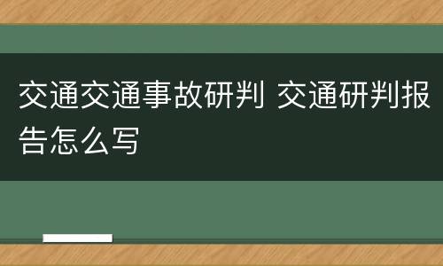 交通交通事故研判 交通研判报告怎么写