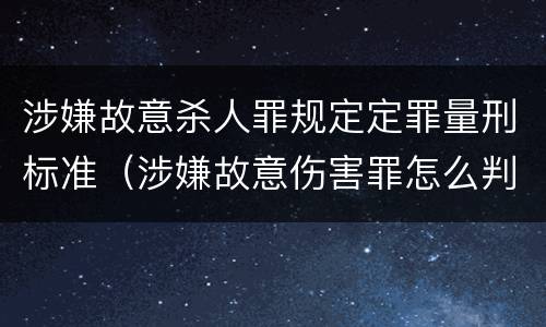 涉嫌故意杀人罪规定定罪量刑标准（涉嫌故意伤害罪怎么判）