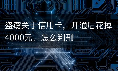 盗窃关于信用卡，开通后花掉4000元，怎么判刑
