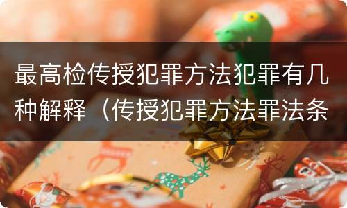 最高检传授犯罪方法犯罪有几种解释（传授犯罪方法罪法条）