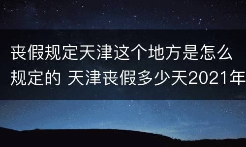 丧假规定天津这个地方是怎么规定的 天津丧假多少天2021年新规定