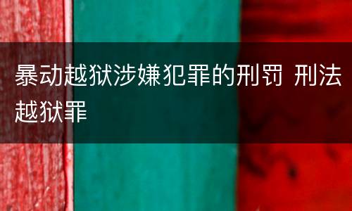 暴动越狱涉嫌犯罪的刑罚 刑法越狱罪