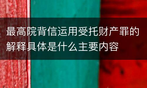 最高院背信运用受托财产罪的解释具体是什么主要内容