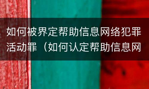 如何被界定帮助信息网络犯罪活动罪（如何认定帮助信息网络犯罪活动罪）