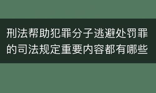 刑法帮助犯罪分子逃避处罚罪的司法规定重要内容都有哪些