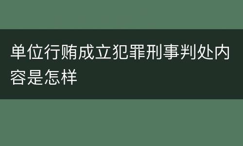 单位行贿成立犯罪刑事判处内容是怎样