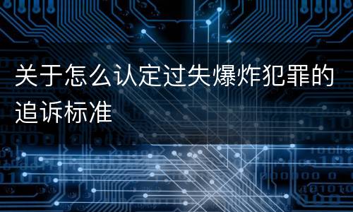 关于怎么认定过失爆炸犯罪的追诉标准