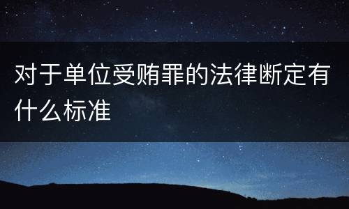 对于单位受贿罪的法律断定有什么标准