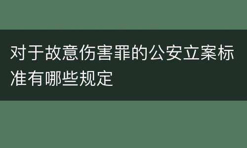 对于故意伤害罪的公安立案标准有哪些规定