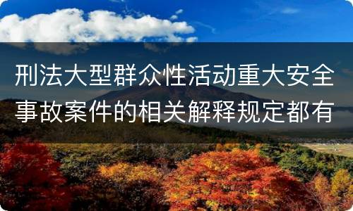 刑法大型群众性活动重大安全事故案件的相关解释规定都有哪些