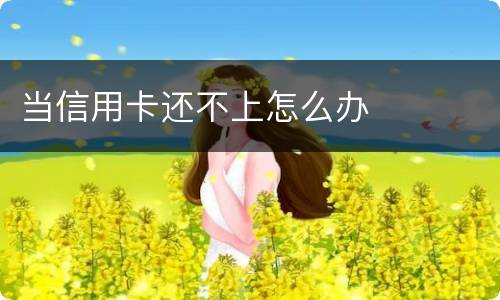 当信用卡还不上怎么办