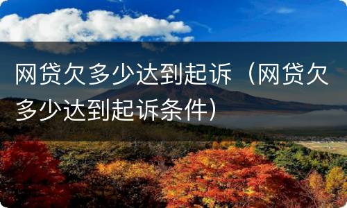 网贷欠多少达到起诉（网贷欠多少达到起诉条件）