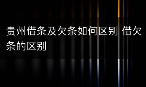 贵州借条及欠条如何区别 借欠条的区别