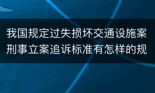 我国规定过失损坏交通设施案刑事立案追诉标准有怎样的规定