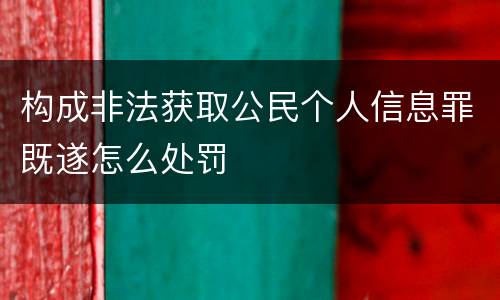 构成非法获取公民个人信息罪既遂怎么处罚