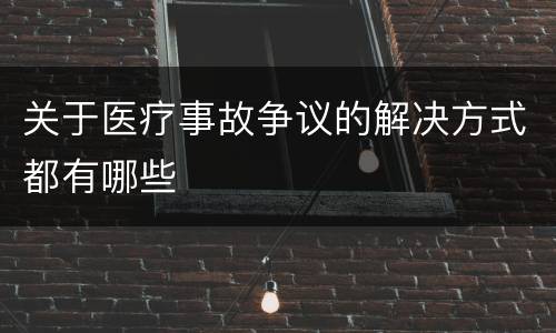 关于医疗事故争议的解决方式都有哪些