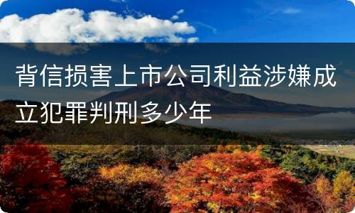 背信损害上市公司利益涉嫌成立犯罪判刑多少年