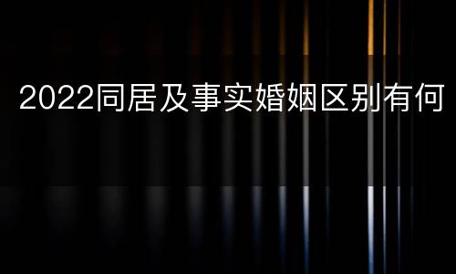2022同居及事实婚姻区别有何