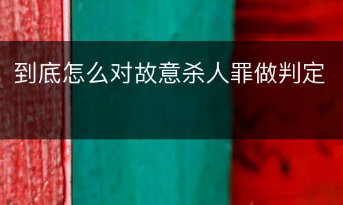 到底怎么对故意杀人罪做判定