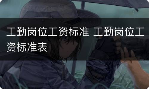 工勤岗位工资标准 工勤岗位工资标准表