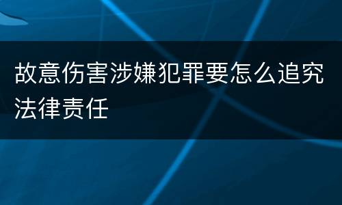 故意伤害涉嫌犯罪要怎么追究法律责任