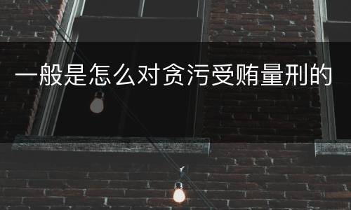 一般是怎么对贪污受贿量刑的