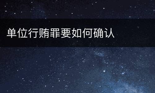 单位行贿罪要如何确认