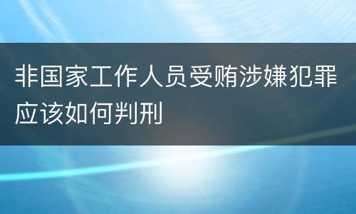 非国家工作人员受贿涉嫌犯罪应该如何判刑