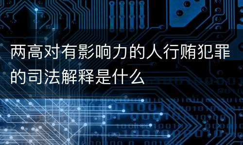 两高对有影响力的人行贿犯罪的司法解释是什么
