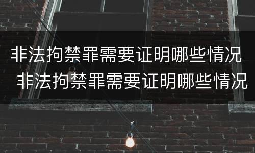 非法拘禁罪需要证明哪些情况 非法拘禁罪需要证明哪些情况呢