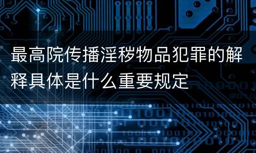 最高院传播淫秽物品犯罪的解释具体是什么重要规定