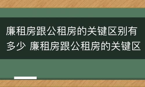 廉租房跟公租房的关键区别有多少 廉租房跟公租房的关键区别有多少年了