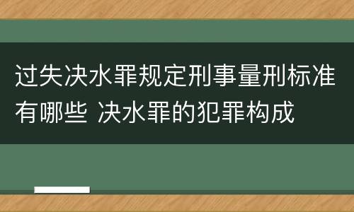 过失决水罪规定刑事量刑标准有哪些 决水罪的犯罪构成