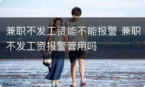 兼职不发工资能不能报警 兼职不发工资报警管用吗