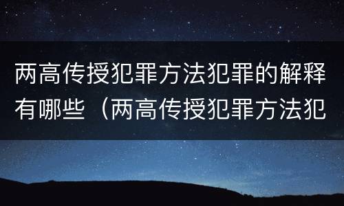 两高传授犯罪方法犯罪的解释有哪些（两高传授犯罪方法犯罪的解释有哪些内容）