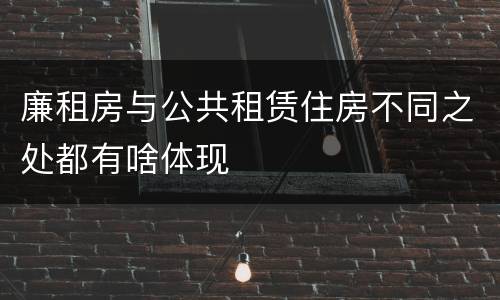廉租房与公共租赁住房不同之处都有啥体现