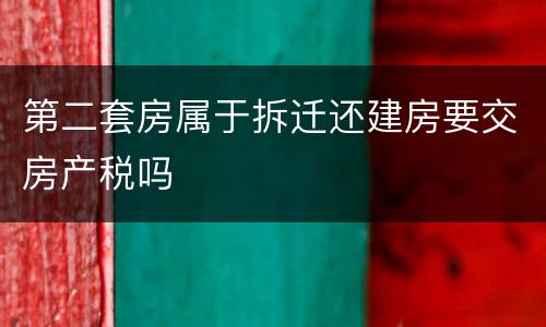 第二套房属于拆迁还建房要交房产税吗