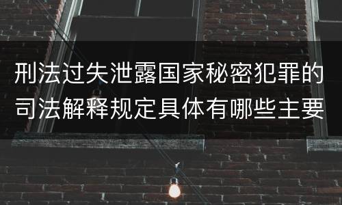 刑法过失泄露国家秘密犯罪的司法解释规定具体有哪些主要内容