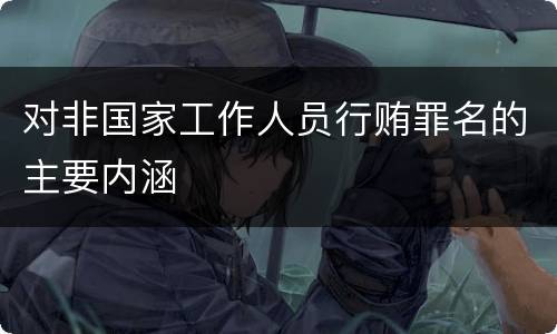 对非国家工作人员行贿罪名的主要内涵